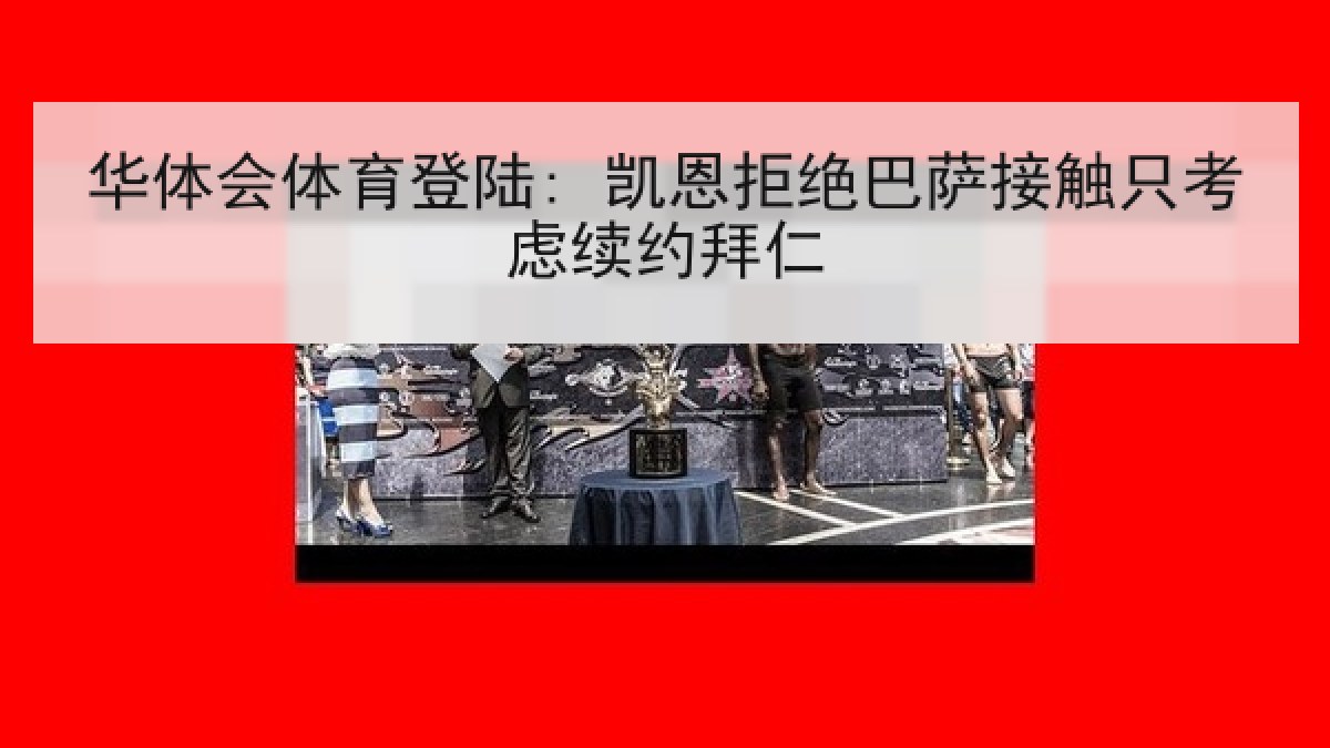 华体会体育登陆: 凯恩拒绝巴萨接触只考虑续约拜仁 华体会体育登陆: 凯恩拒绝巴萨接触只考虑续约拜仁