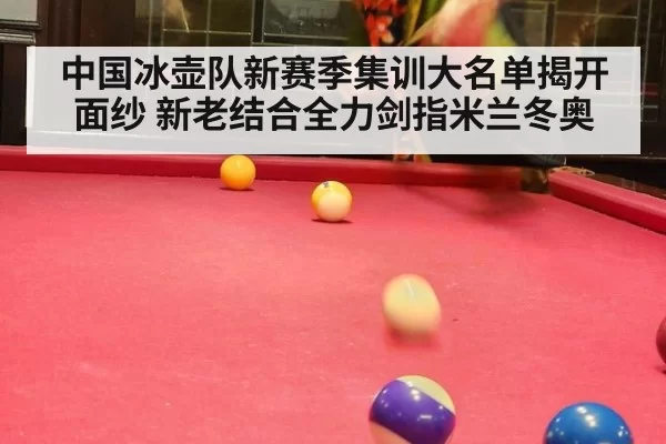 中国冰壶队新赛季集训大名单揭开面纱 新老结合全力剑指米兰冬奥